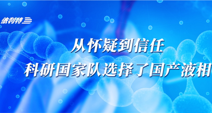 <b>从怀疑到信任，科研国家队选择了国产液相</b>